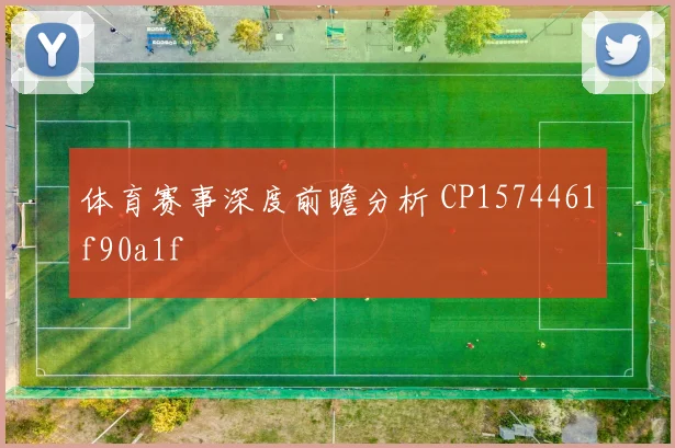 体育赛事深度前瞻分析 CP1574461f90a1f