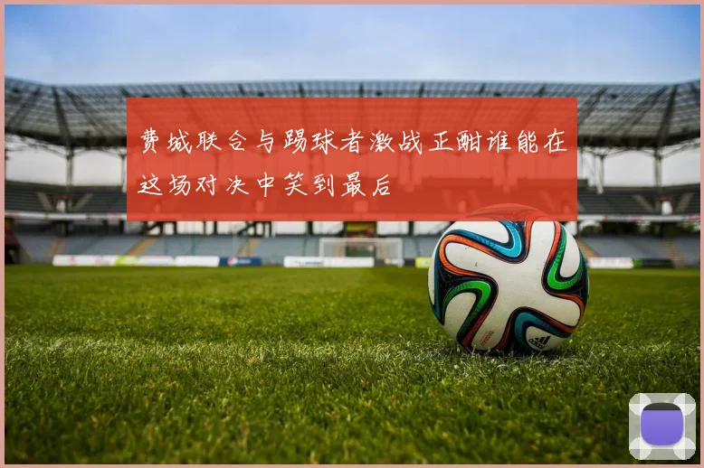 费城联合与踢球者激战正酣谁能在这场对决中笑到最后
