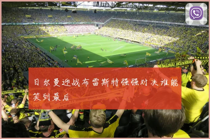 日尔曼迎战布雷斯特强强对决谁能笑到最后