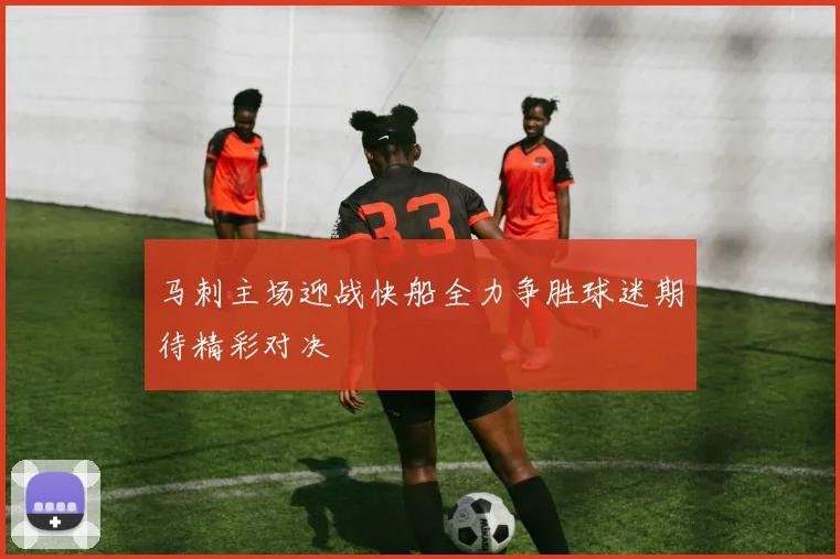 马刺主场迎战快船全力争胜球迷期待精彩对决
